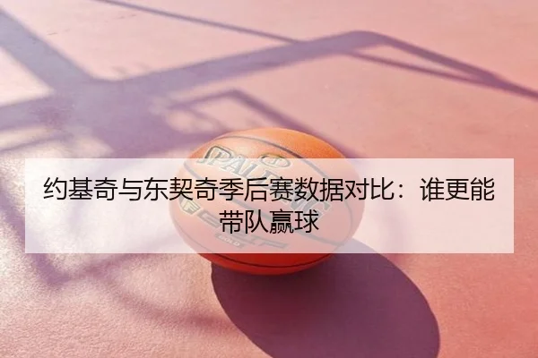 约基奇与东契奇季后赛数据对比：谁更能带队赢球