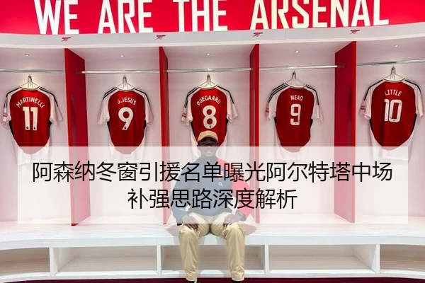 阿森纳冬窗引援名单曝光阿尔特塔中场补强思路深度解析
